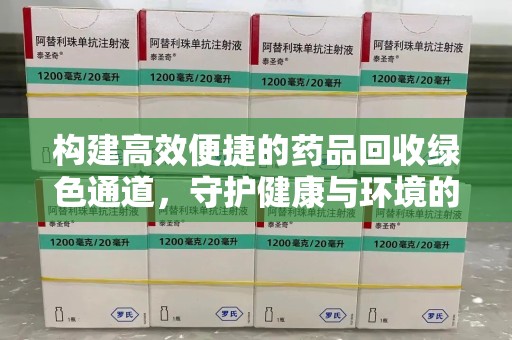 泉州构建高效便捷的药品回收绿色通道，守护健康与环境的双赢之道