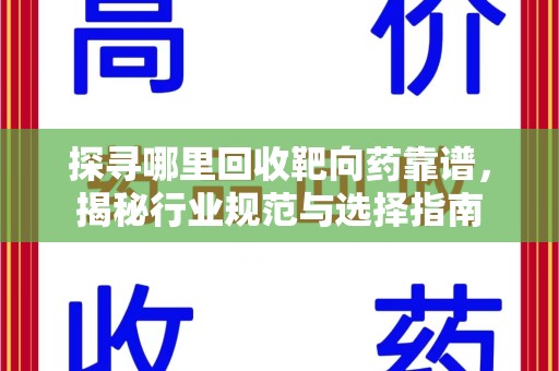 泉州探寻哪里回收靶向药靠谱，揭秘行业规范与选择指南