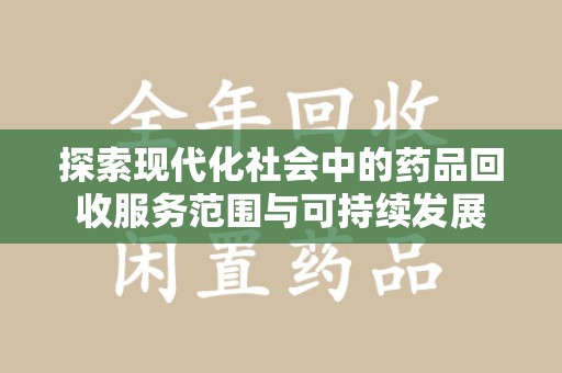 泉州探索现代化社会中的药品回收服务范围与可持续发展