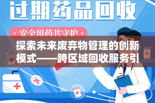 泉州探索未来废弃物管理的创新模式——跨区域回收服务引领环保新趋势