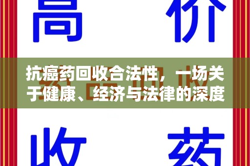 泉州抗癌药回收合法性，一场关于健康、经济与法律的深度探讨