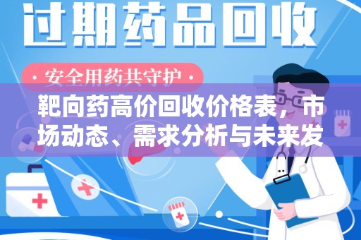 泉州靶向药高价回收价格表，市场动态、需求分析与未来发展
